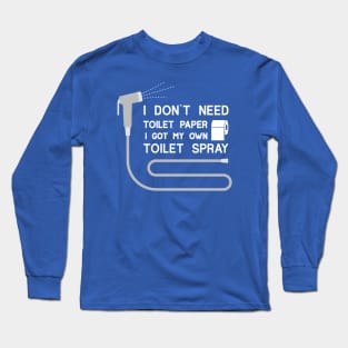 I DON`T NEED  ANY TOILET PAPER Long Sleeve T-Shirt